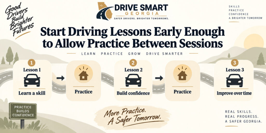 Start driving lessons early enough to allow practice between sessions